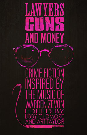 Lawyers, Guns, and Money: Crime Fiction Inspired by the Songs of Warren Zevon edited by Libby Cudmore and Art Taylor