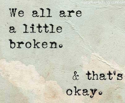 A picture with the quote "We are all a little broken and that's okay"