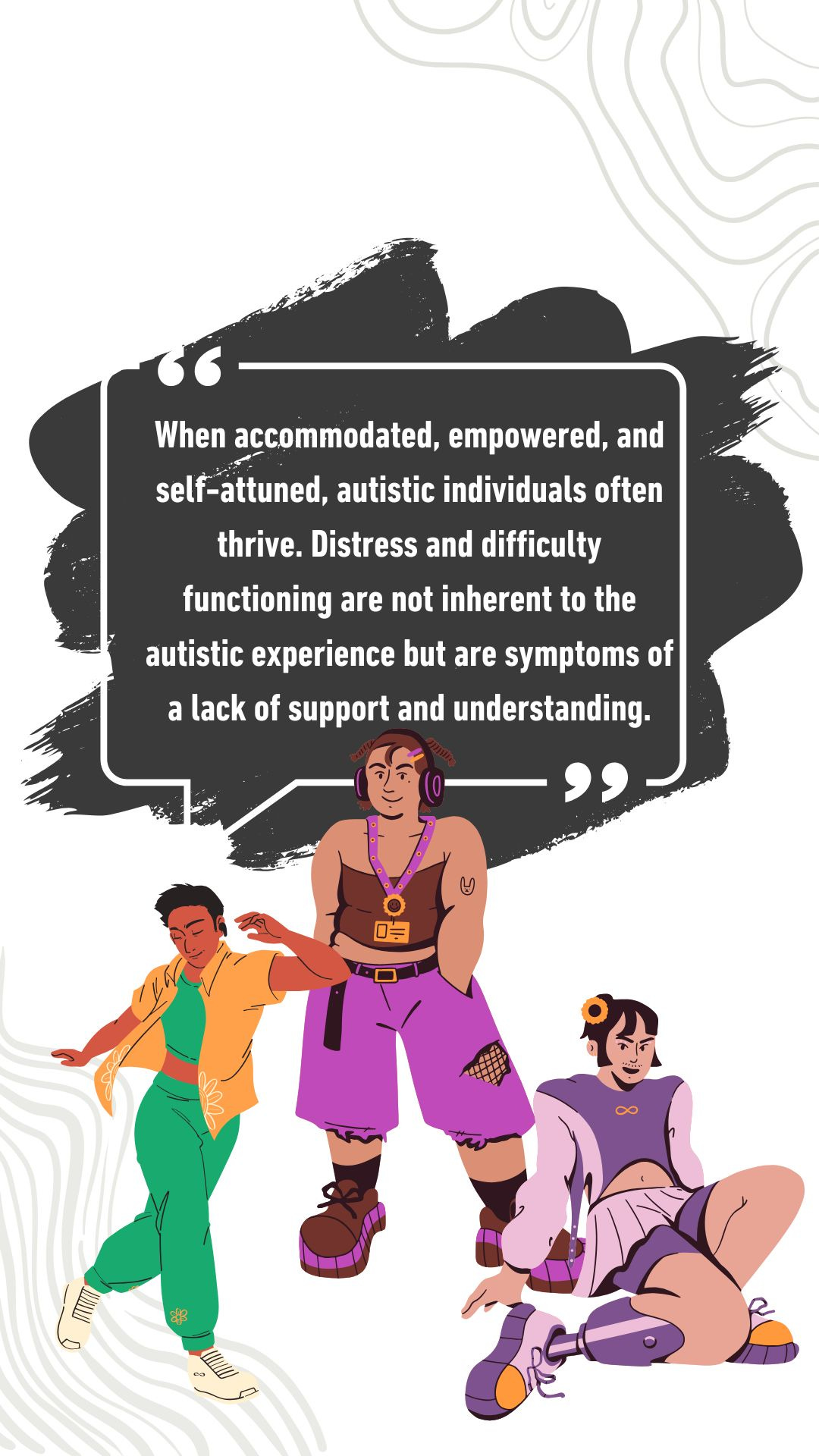 Three individuals who look happy and confident beneath a quote: "When accommodated, empowered, and self-attuned, autistic individuals often thrive. Distress and difficulty functioning are not inherent to the autistic experience but are symptoms of a lack of support and understanding."