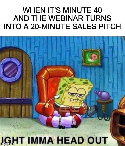 a meme of spongebob getting up to leave when a webinar turns into a long boring sales pitch