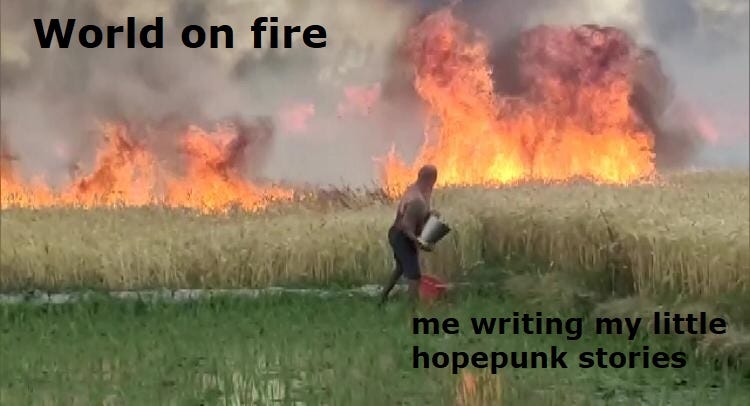 Image of crops burning and me with a little bucket of water. World on Fire me writing my little hopepunk stories