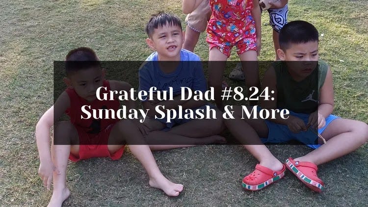 Grateful Dad: Sunday Splash & More