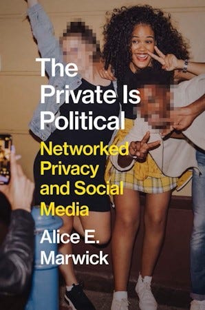 Cover of The Private is Political: Networked Privacy and Social Media by Alice E. Marwick. The cover image shows a young Black woman smiling for a photo. We can see the phone camera at the far edge of the screen. To her right and left, a white woman and a Black man also smile and pose, but their faces are distorted by pixellation.