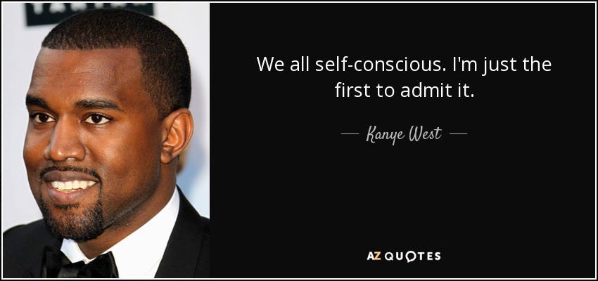 Kanye West quote: We all self-conscious. I'm just the first to admit it.