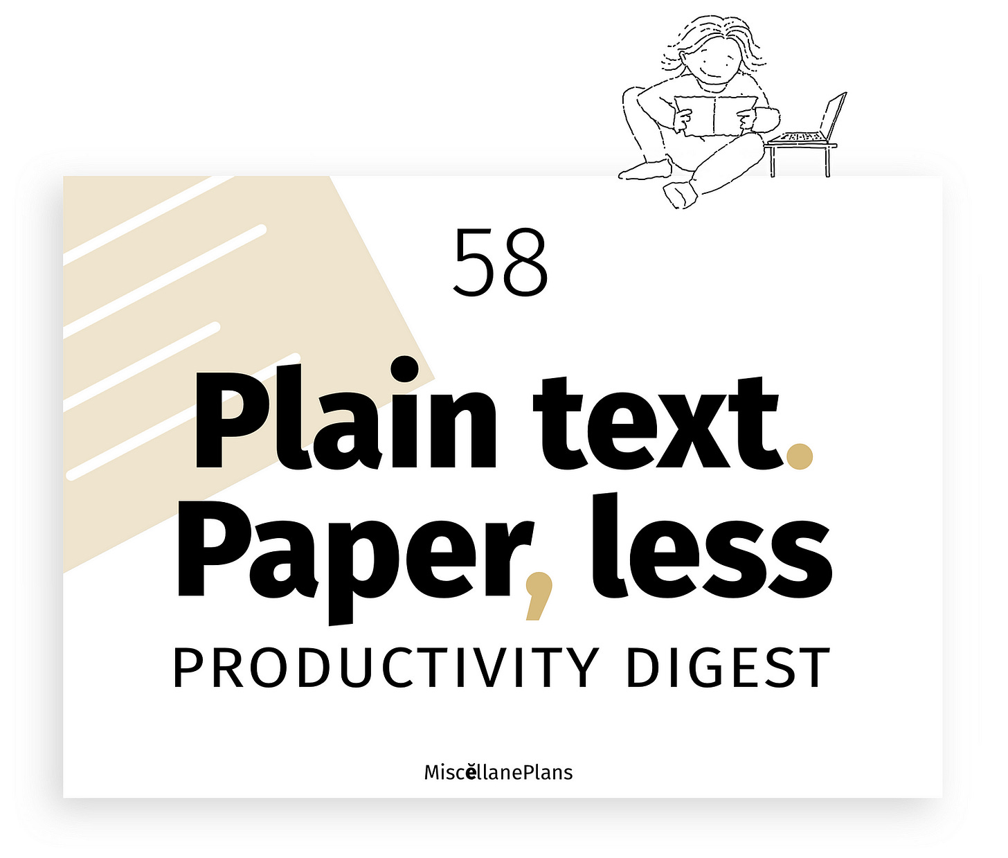 Black text on a white background, which reads 58 Plain text. Paper, less Productivity Digest. There’s a beige rectangle with 4 thin white lines on it, on an angle behind the text, representing a file or a piece of paper. A small line drawing of the author is perched on the PTPL 58 graphic. The figure is reading a book, with an open laptop at her side.
