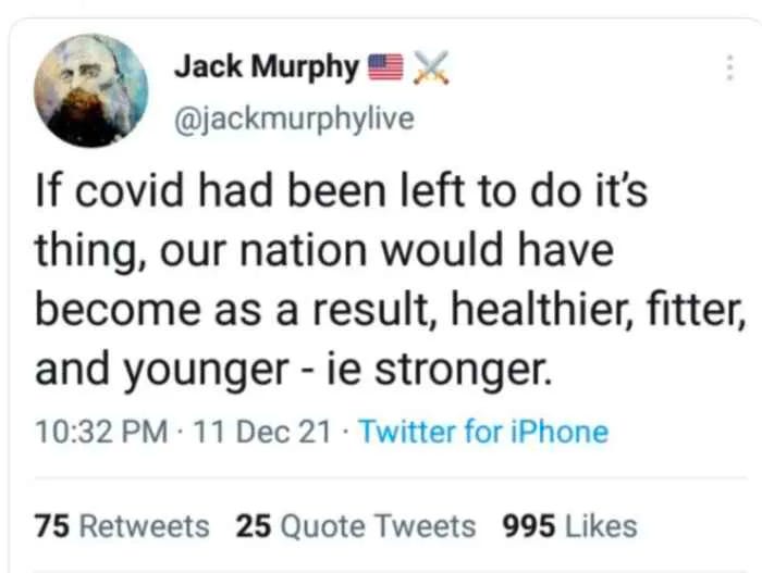 tweet by podcaster @jackmurphylive says “If covid had been left to do it’s thing our nation would have become as a result, healthier, fitter, and younger - ie stronger. 10:32 PM 11 December 2021