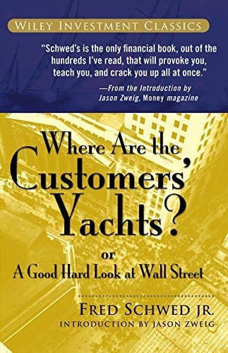 Where Are the Customers' Yachts?: or A Good Hard Look at Wall Street: Fred  Schwed, Peter Arno, Jason Zweig: 9780471770893: Amazon.com: Books