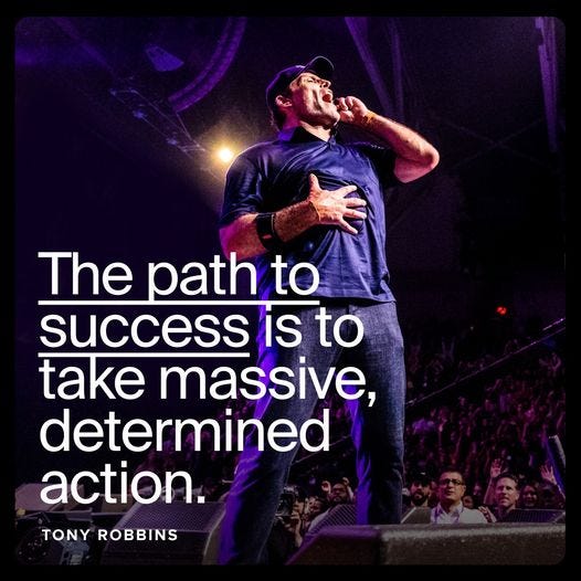May be an image of 1 person and text that says 'The path to success iS to take massive, determined action. TONY ROBBINS'