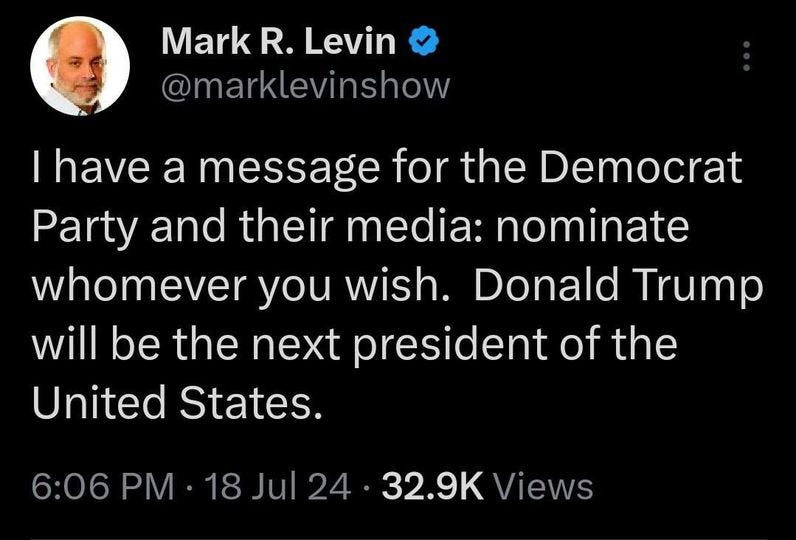 May be an image of 1 person, the Oval Office and text that says 'Mark R. Levin @marklevinshow I have a message for the Democrat Party and their media: nominate whomever you wish. Donald Trump will be the next president of the United States. 6:06 6:06 PM 18 Jul 6:06PM-18Jul24-32.9KViews 24 32.9 Views'