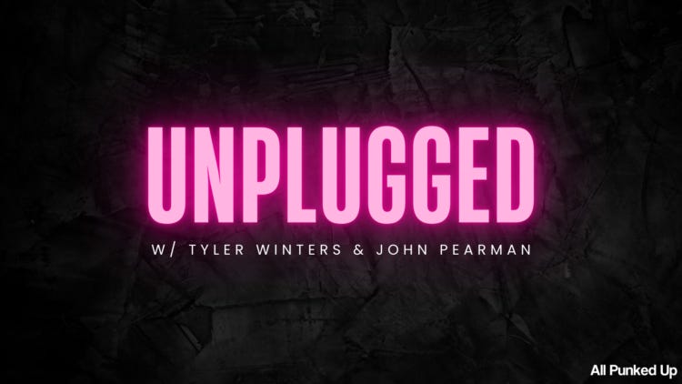 Unplugged w/ Tyler Winters and John Pearman. An All Punked Up podcast.
