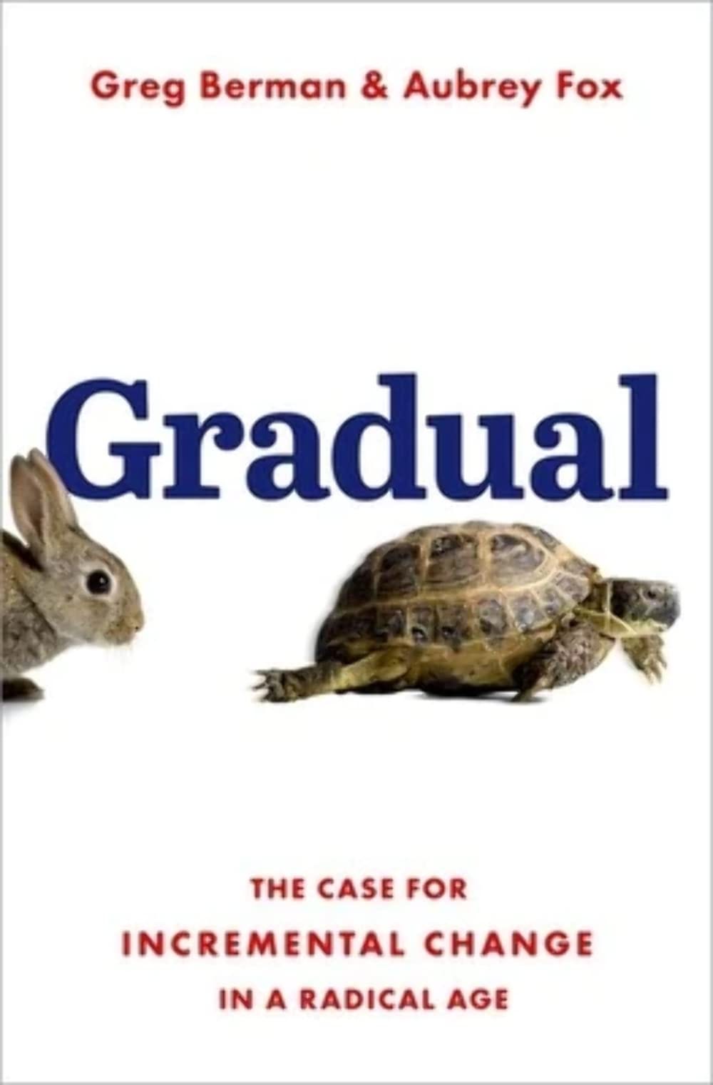 Gradual: The Case for Incremental Change in a Radical Age: Berman, Greg,  Fox, Aubrey: 9780197637043: Amazon.com: Books