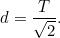 \[ d=\frac{T}{\sqrt{2}}. \]