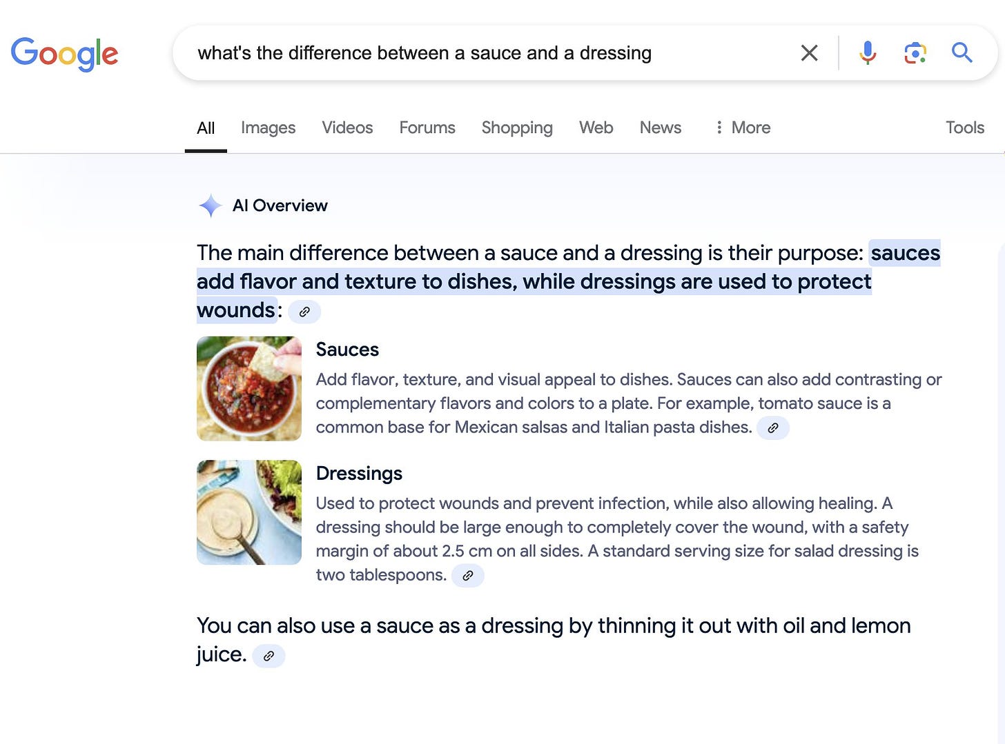 Query: what's the difference between a sauce and a dressing
AI Overview

The main difference between a sauce and a dressing is their purpose: sauces add flavor and texture to dishes, while dressings are used to protect wounds: 
