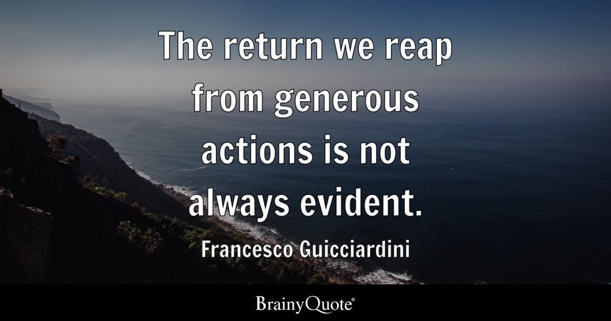 The return we reap from generous actions is not always evident.