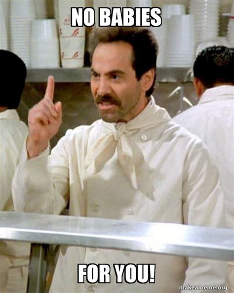 No Babies For You! - Soup Nazi from Seinfeld Meme Generator