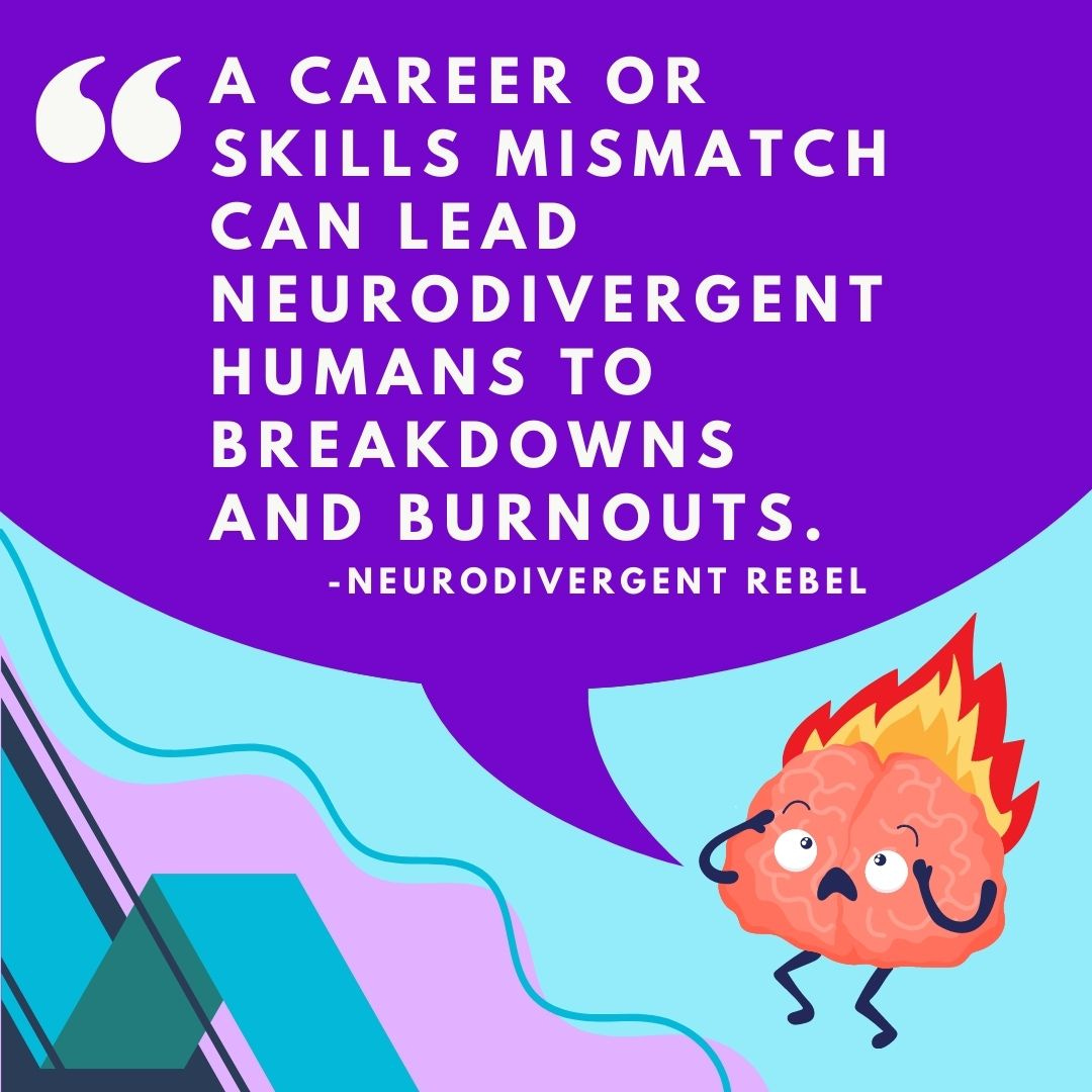 A career or skills mismatch can lead NeuroDivergent humans to breakdowns and burnouts.