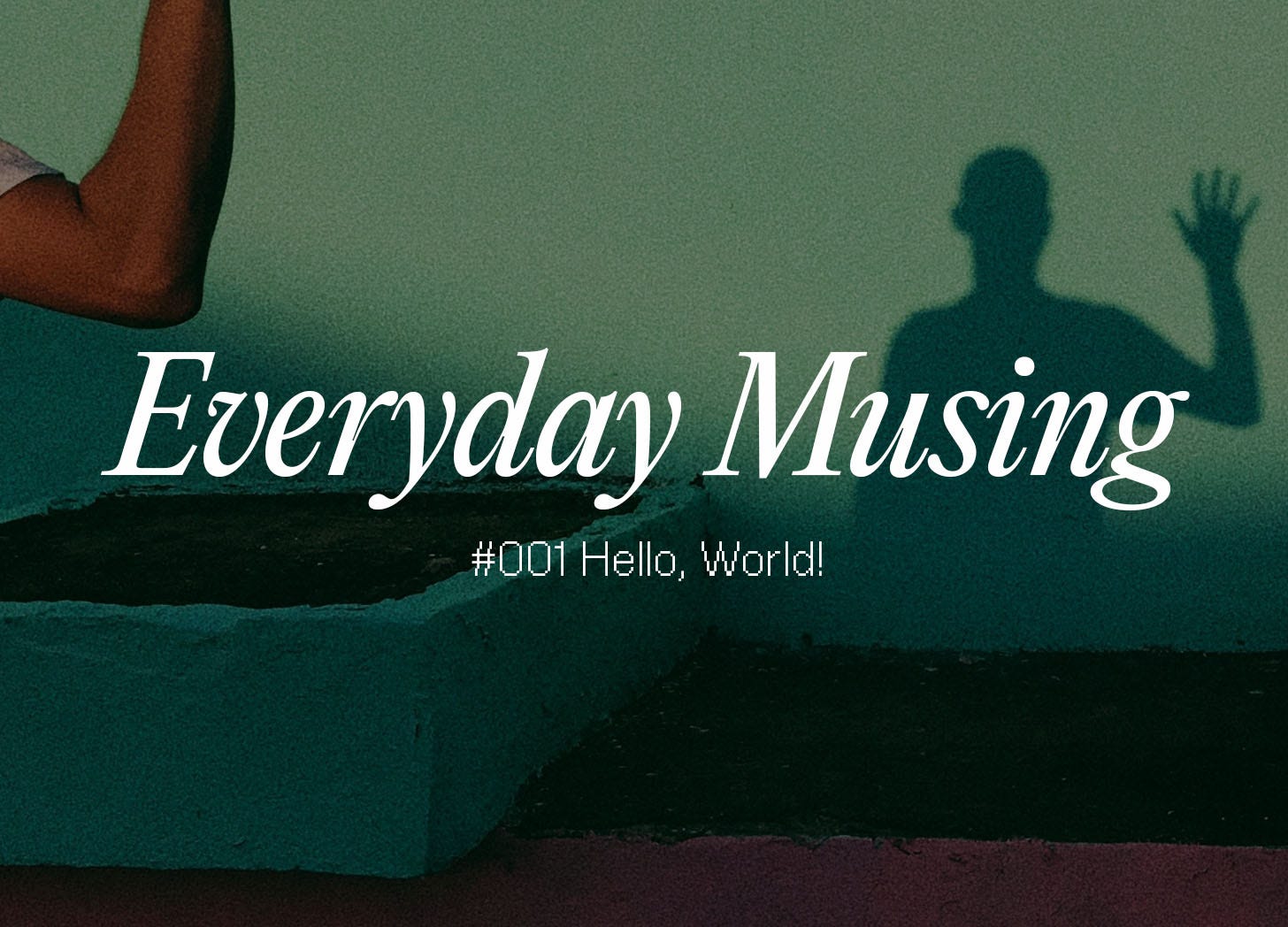 Everyday Musing #001 Hello, World!