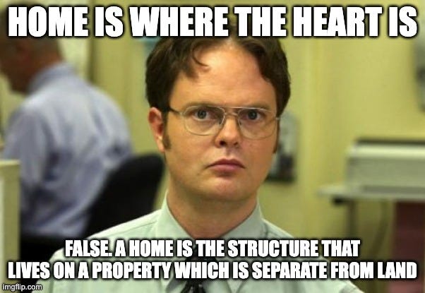 Dwight Shrute: Home is where the heart is. False!