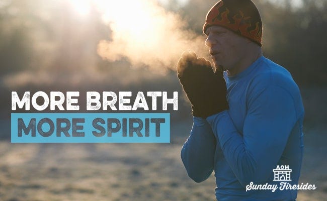 Sunday Firesides - More breath, more spirit.