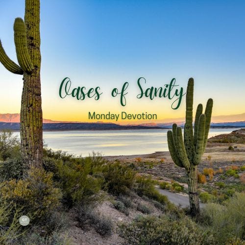 Oases of Sanity, Monday Devotion by Gary Thomas