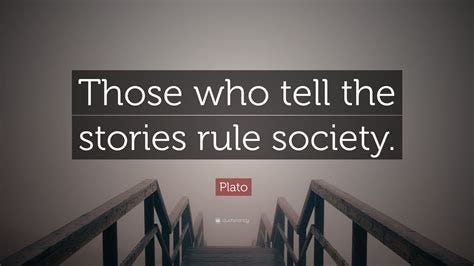 Plato Quote: "Those who tell the stories rule society."