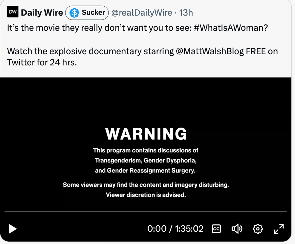 It\u2019s the movie they really don\u2019t want you to see: #WhatIsAWoman?  Watch the explosive documentary starring @MattWalshBlog FREE on Twitter for 24 hrs.  Image: Black Screen with a content warning reading "Warning, this program contains discussions of transgenderisim, gendery dysphoria and gender reassignment surgery. Some viewers may find the content and imagery disturbing. 