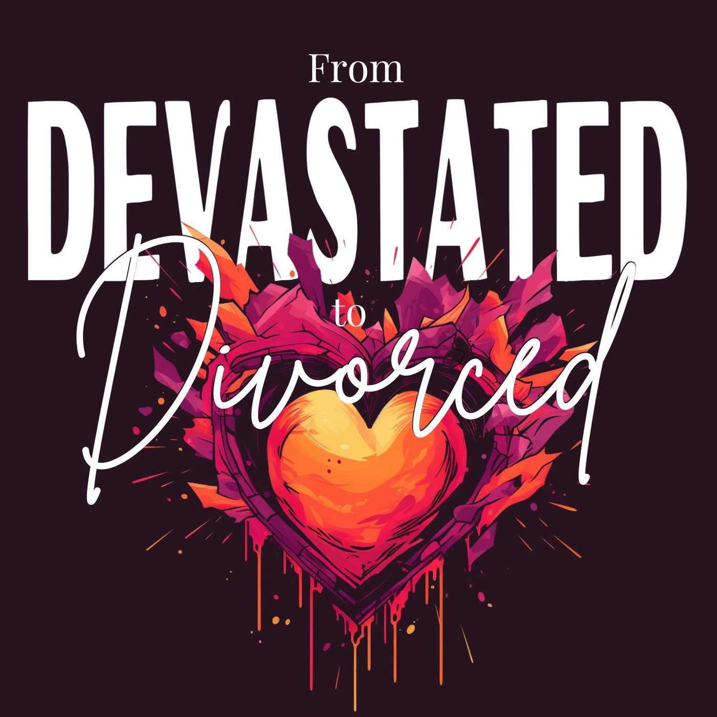 Podcast cover art for From Devastated to Divorced, title superimposed on white against a black background and an image of a pink and purple heart in a splatter paint style