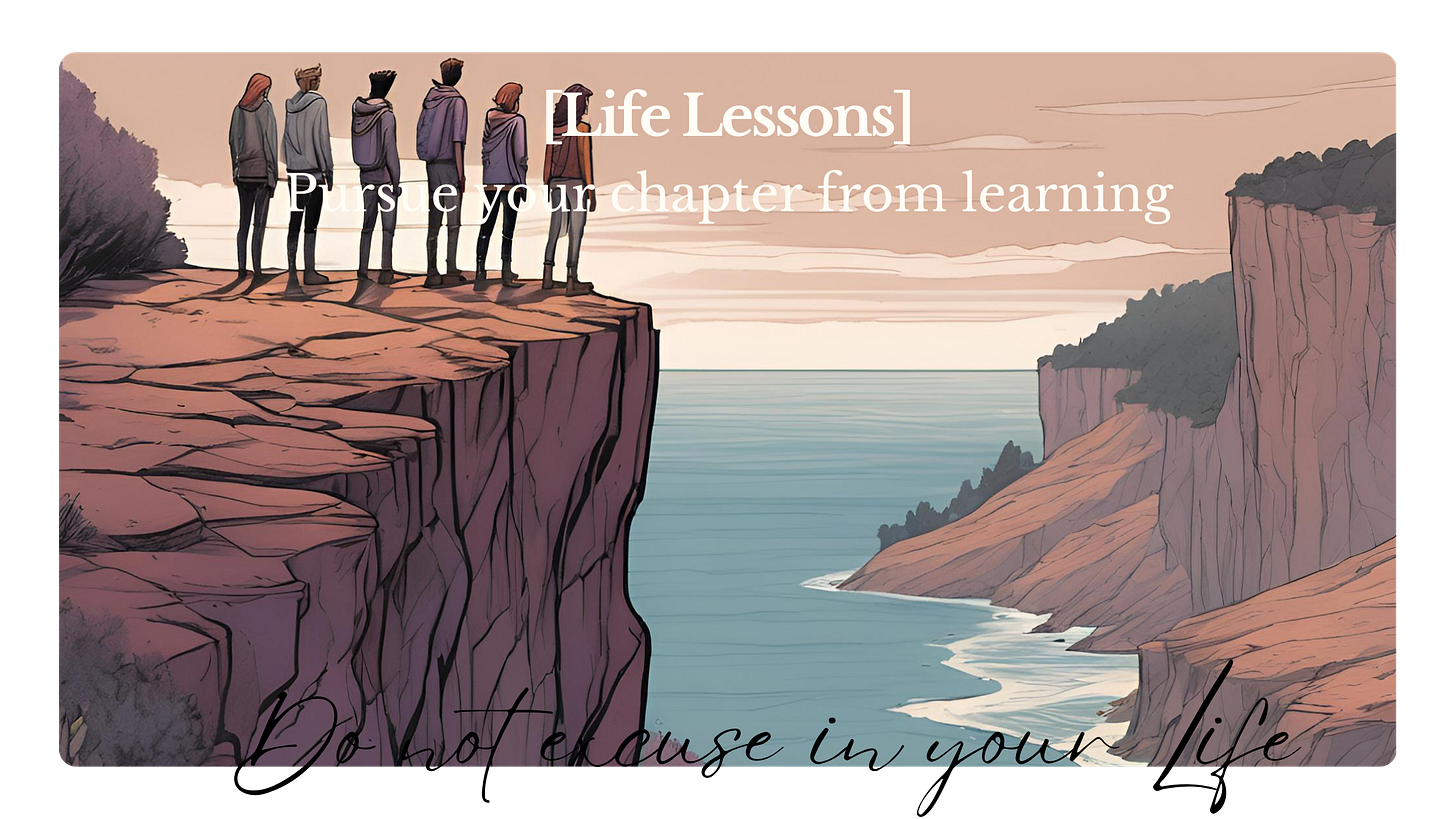 Life lessons-Pursue your chapter from learning