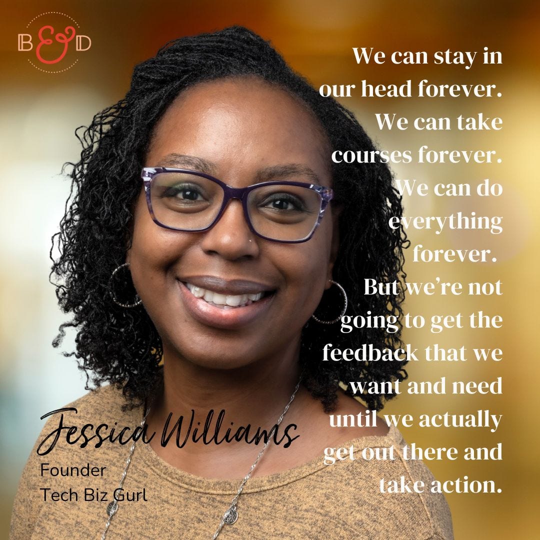 May be an image of 1 person and text that says 'BED We can stay in our head forever. We can take courses forever. We can do çverything forever. Butiwe're we're not going to get the feedback that we want W ant and need until we actually get outthere and take action. Jessi Founder Tech Biz TechBizGurl Gurl Williams'