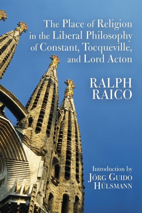 The Place of Religion in the Liberal Philosophy of Constant, Tocqueville, and Lord Acton by Ralph Raico