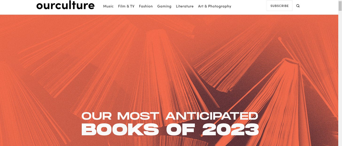 Screenshot of the website linked below, with the name of the publication in the upper righthand corner "ourculture" and the title "Our Most Anticipated Books of 2023" over an orange-hued image of several books with splayed pages.