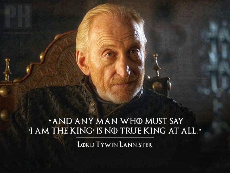 Premal Hathiwala on X: "And any man who must say, I am the king, is no true  king at all. - Lord Tywin Lannister in Game of Thrones #quote  #GameOfThrones #king https://t.co/HXbdydOonD" /