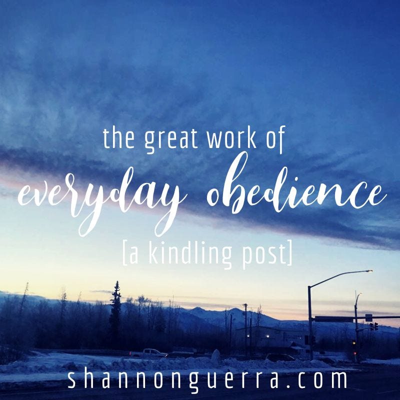 the great work of everyday obedience [a kindling post] -- shannon guerra