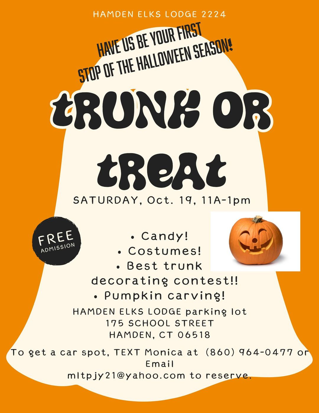 May be an image of text that says 'HAMDEN ELKS LODGE 2224 ร BE YOUR FIRST STOP OF THE HALLOWEEI SEASON! tRUNH OR tReAt SATURDAY, Oct. 19, 11A-1pm FREE ADMISSION •Candy! •Costumes! Best trunk decorating contest!! •Pumpkin carving! HAMDEN ELKS LODGE parking lot 175 SCHOOL STREET HAMDEN, CT 06518 To get a car spot, TEXT Monica at Email mltpjy21@yahoo.com mitpjy21@y to e. (860) 964-0477 or'