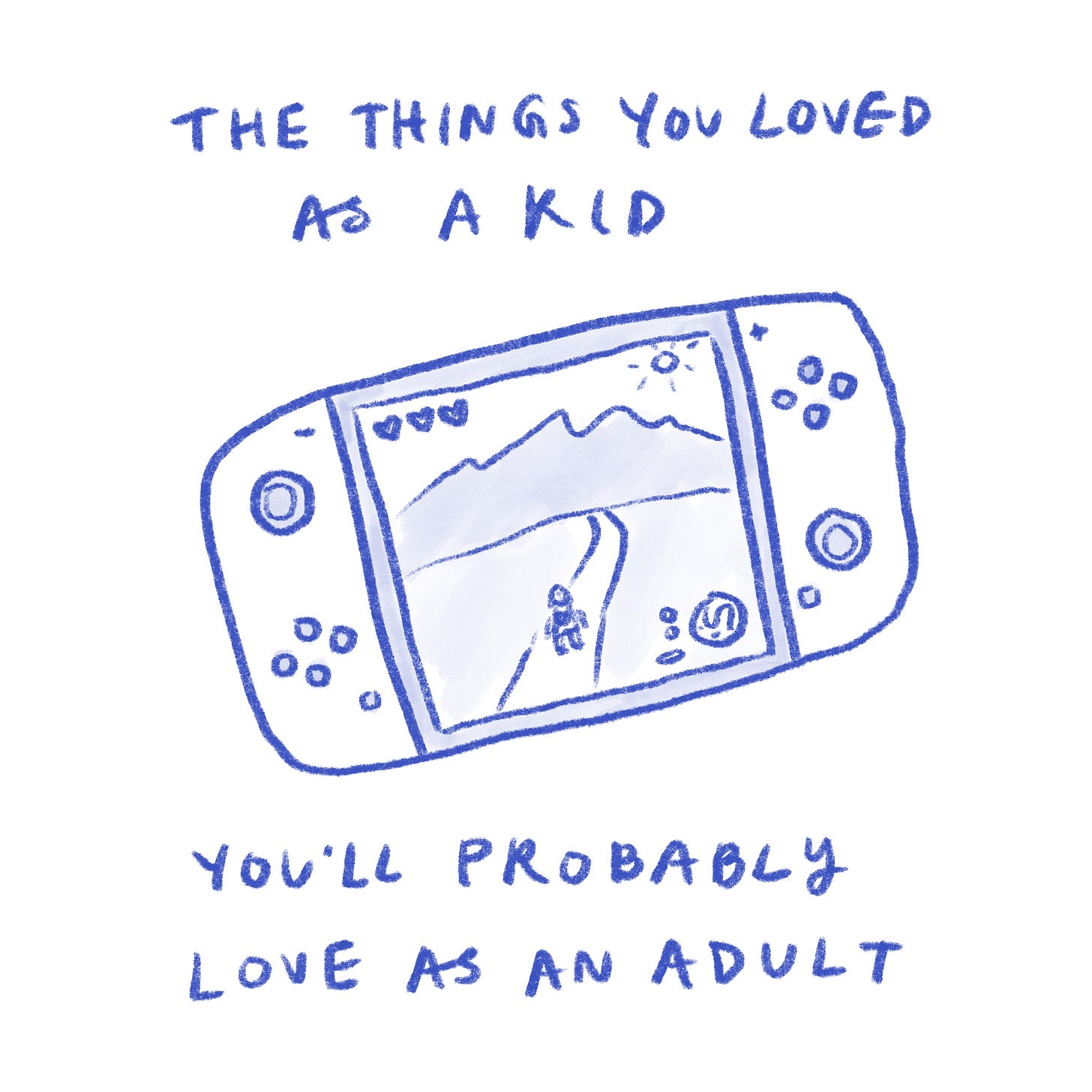 The things you loved as a kid you'll probably love as an adult