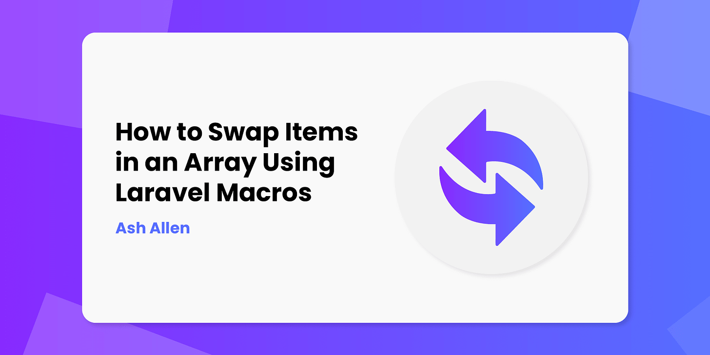 Learn how to create a new Laravel macro and register it in a service provider. Then find out how we can use that macro to swap items in an array using the Arr::swap() method.