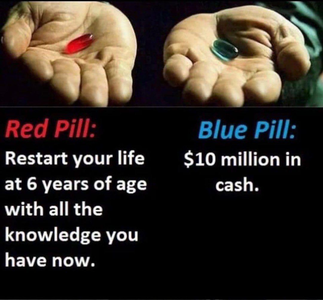 One hand holds a red pill, the other holds a blue pill. Text reads "red pill: restart your life at 6 years of age with all the knowledge you have now. Blue pill: $10 million in cash."