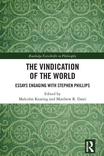 Book cover,  The Vindication of the World: Essays Engaging with Stephen Phillips, edited by Malcolm Keating and Matthew R. Dasti.