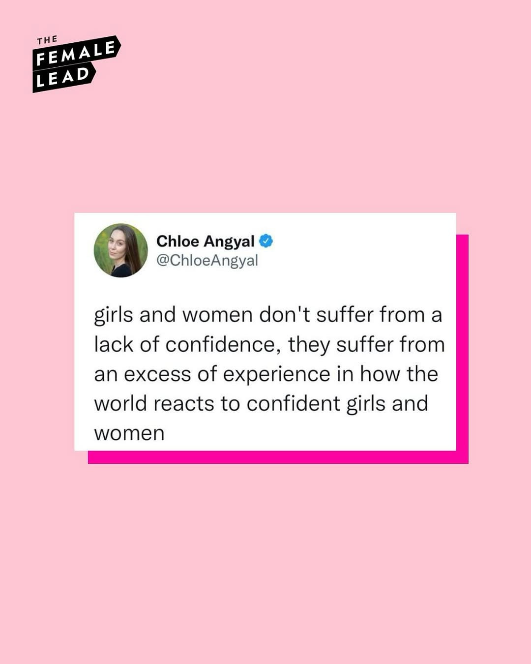 Image shows a reshare of a post from Chloe Angyal  @ChloeAngyal which says: girls and women don’t suffer from a lack of confidence, they suffer from an excess of experience in how the world reacts to confident girls and women