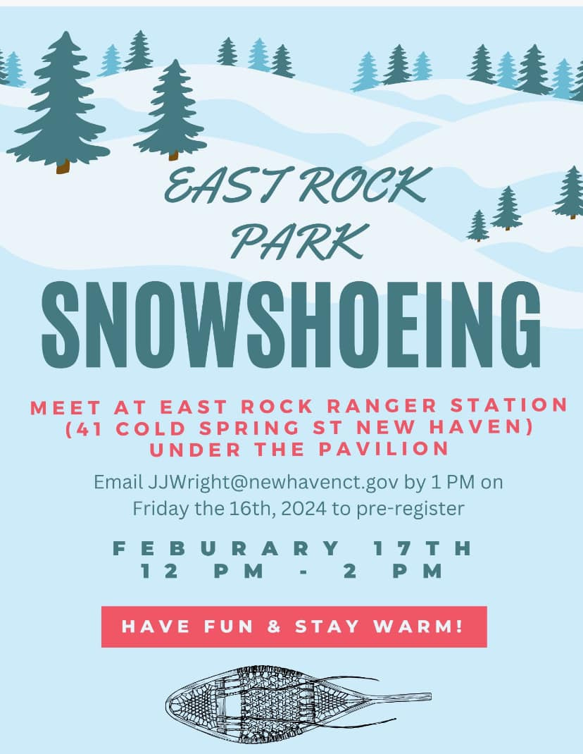 May be an image of text that says '美美美 美美 EASTROCK PARK SNOWSHOEING MEET AT EAST ROCK RANGER STATION (41 COLD SPRING ST NEW HAVEN) UNDER THE PAVILION Email JJWright@newhavenct.gov by 1 PM on Friday the 16th, 2024 to pre-register FEBURARY 12 17TH HAVE FUN & STAY WARM!'