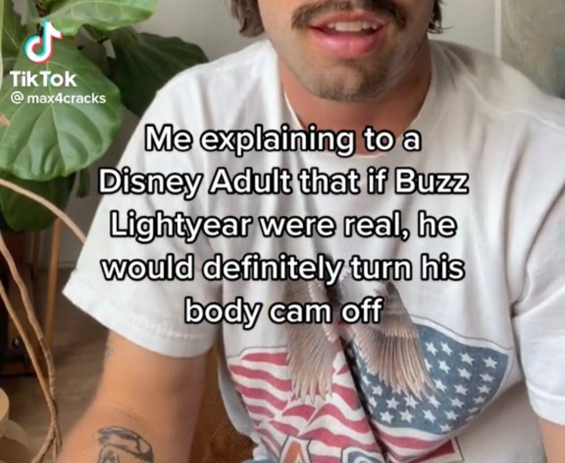 TikTok screen cap: me explaining to a Disney adult that if buzz light year were real he would definitely turn his body cam off