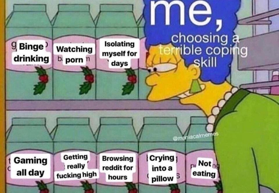 Stressed out Marge Simpson labeled "me, choosing a terrible coping skill". She stares at cartons of eggnog labeled "binge drinking, watching porn, isolating myself for days, gaming all day, getting really fucking high, browsing reddit for hours, crying into a pillow, not eating."