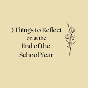 3 Things to Reflect on at the End of the School Year