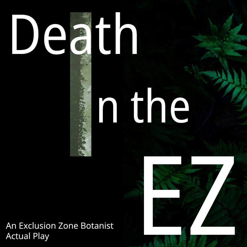 Death in the EZ: An Exclusion Zone Botanist Actual Play