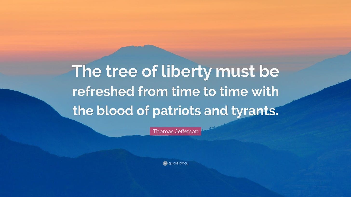 Thomas Jefferson Quote: “The tree of liberty must be refreshed from time to time with the blood ...