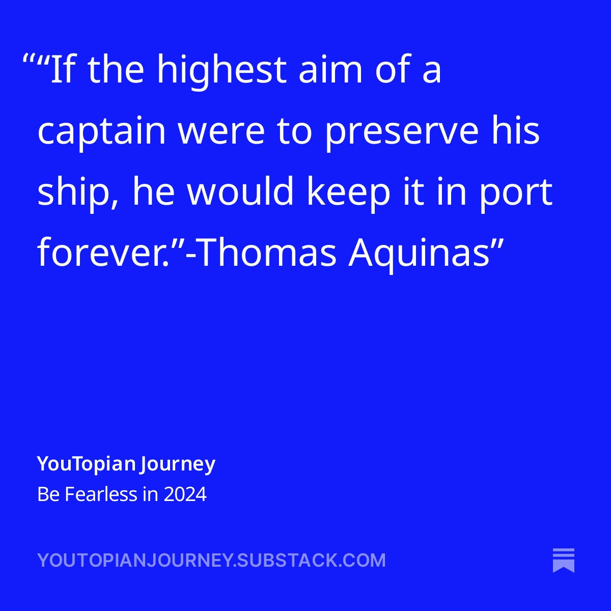 Thomas Aquinas Quote "If the highest aim of a captain were to preserve his ship, he would keep it in port forever."