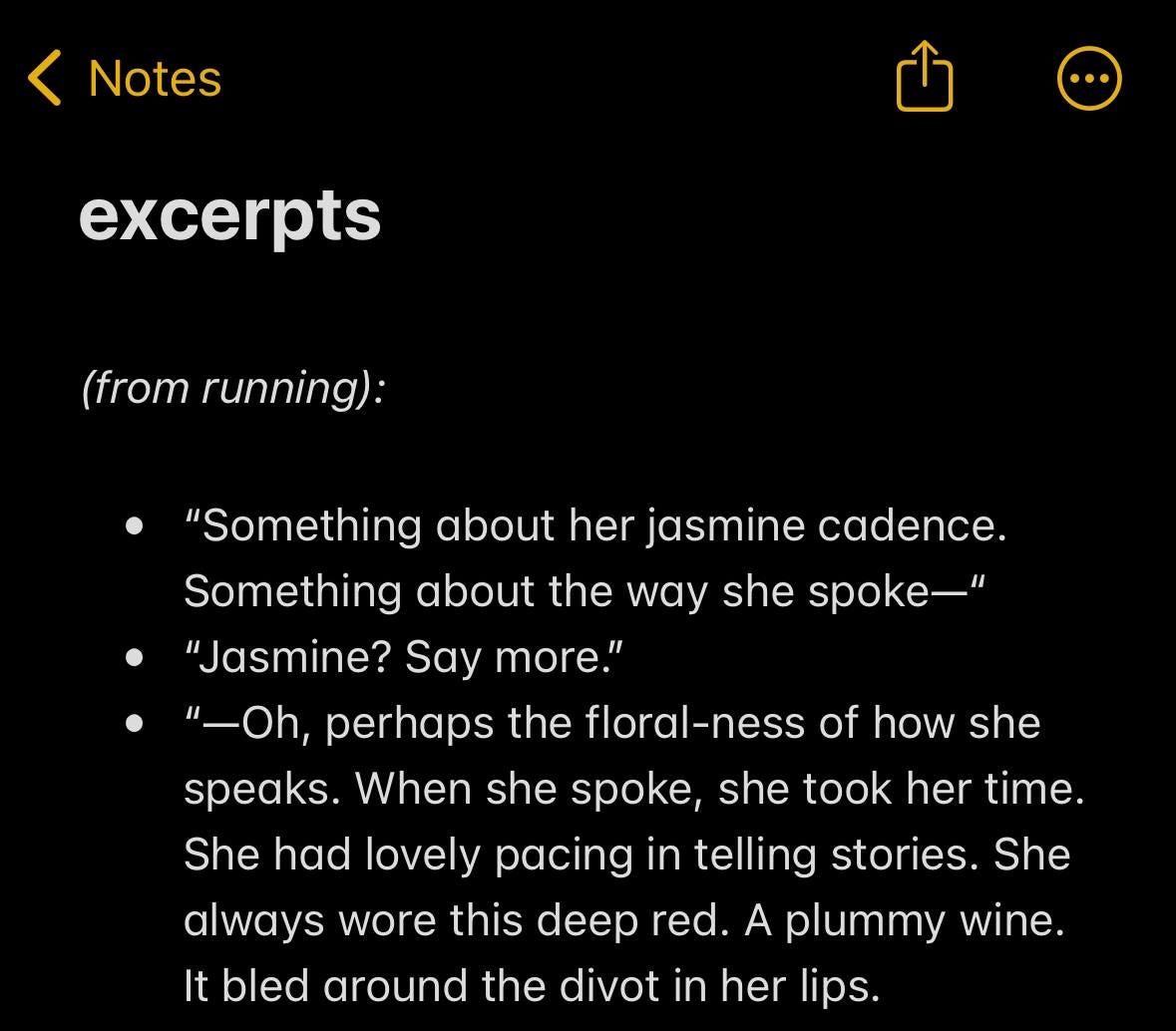 Screenshot of Laya's Notes app. It reads: 'Excerpts, (from running)'. "Something about ehr jasmine cadence. Something about the way she spoke." "Jasmine? Say more?" "Perhaps the floral-ness of how she speaks. She had lovely pacing in telling stories." The scene goes on for a bit.