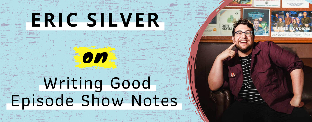 Eric Silver on Writing Good Episode Show Notes