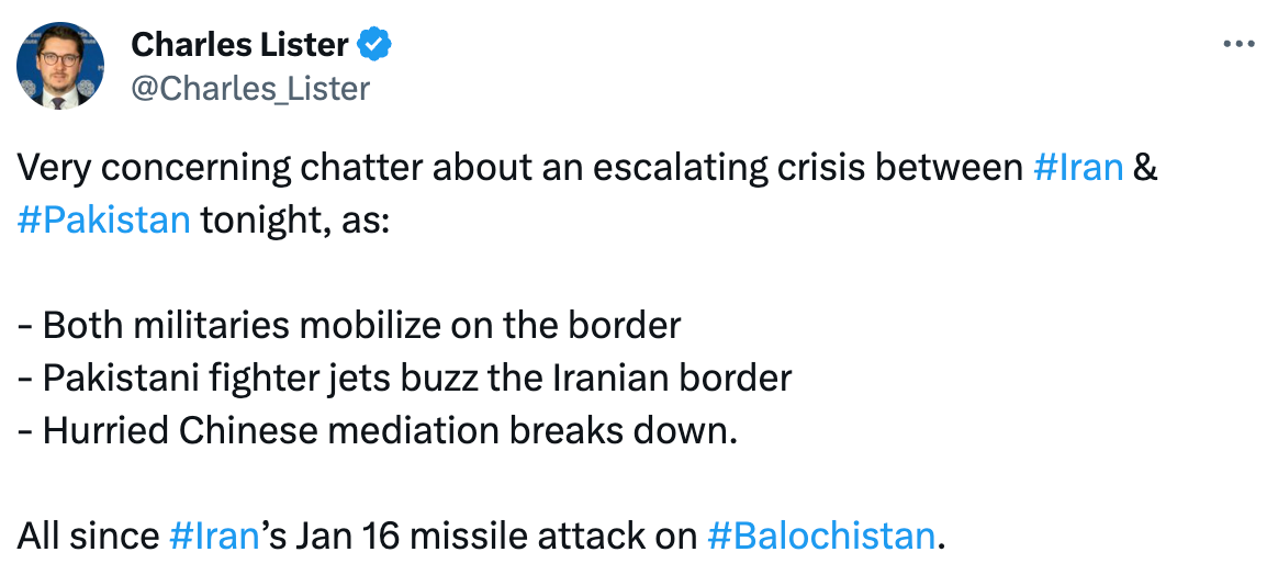  Charles Lister @Charles_Lister Very concerning chatter about an escalating crisis between #Iran & #Pakistan tonight, as:  - Both militaries mobilize on the border - Pakistani fighter jets buzz the Iranian border - Hurried Chinese mediation breaks down.  All since #Iran’s Jan 16 missile attack on #Balochistan.