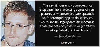 Edward Snowden quote: The new iPhone encryption does not stop them from  accessing...